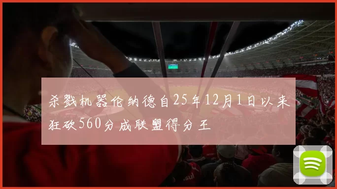 杀戮机器伦纳德自25年12月1日以来狂砍560分成联盟得分王